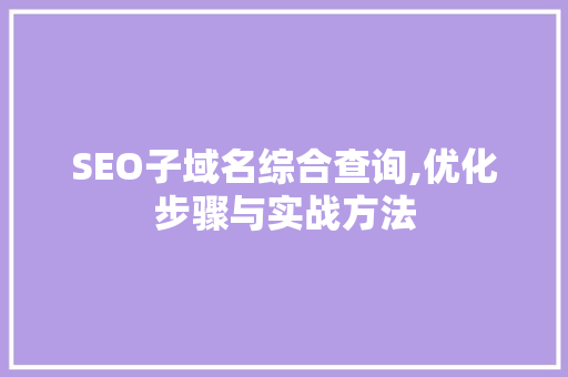 SEO子域名综合查询,优化步骤与实战方法