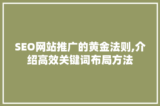 SEO网站推广的黄金法则,介绍高效关键词布局方法