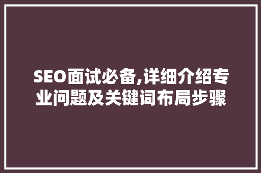 SEO面试必备,详细介绍专业问题及关键词布局步骤