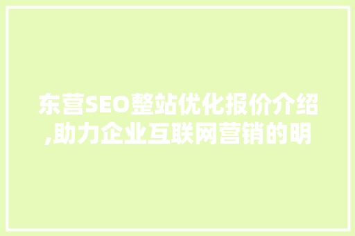 东营SEO整站优化报价介绍,助力企业互联网营销的明智之选