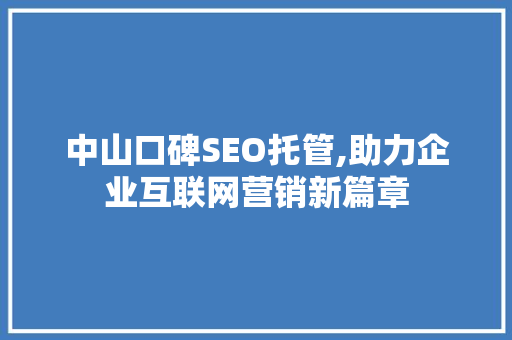 中山口碑SEO托管,助力企业互联网营销新篇章