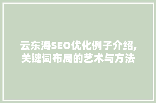 云东海SEO优化例子介绍,关键词布局的艺术与方法