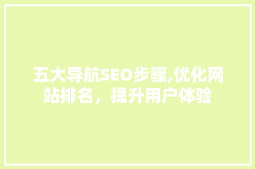 五大导航SEO步骤,优化网站排名，提升用户体验 电脑基础