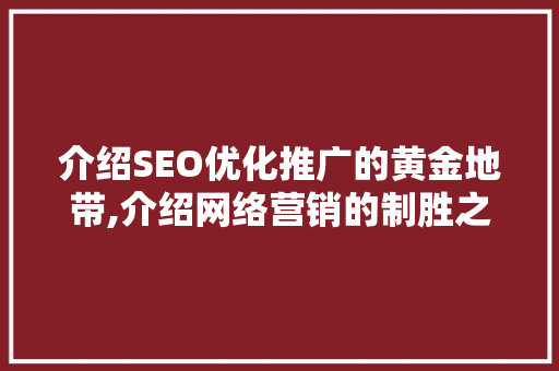 介绍SEO优化推广的黄金地带,介绍网络营销的制胜之路