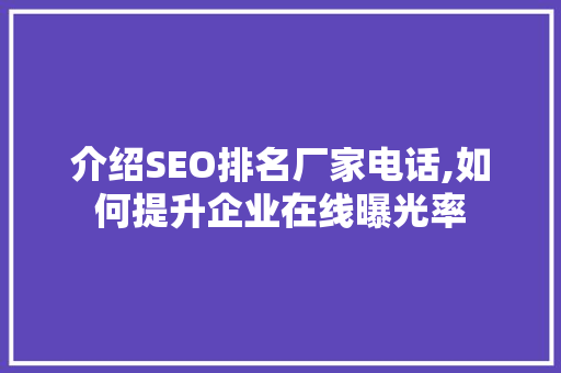 介绍SEO排名厂家电话,如何提升企业在线曝光率