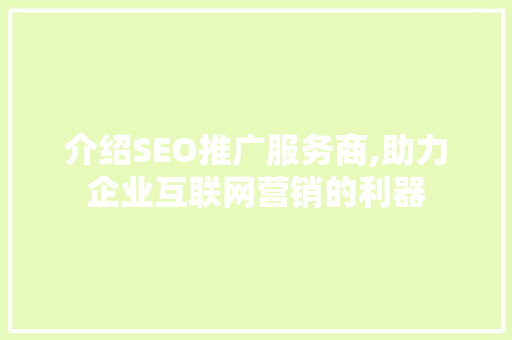 介绍SEO推广服务商,助力企业互联网营销的利器
