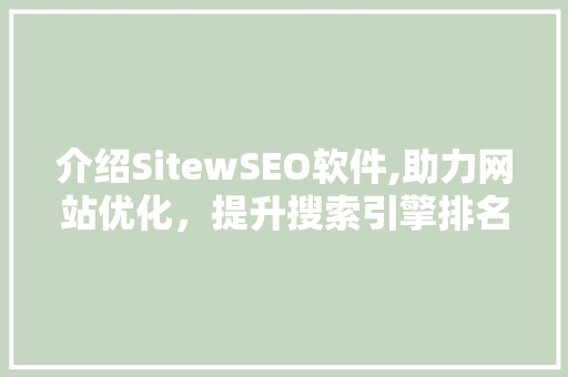介绍SitewSEO软件,助力网站优化，提升搜索引擎排名