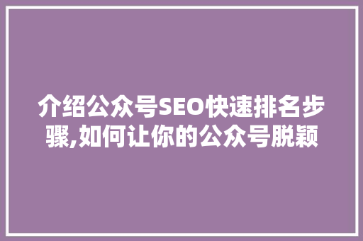 介绍公众号SEO快速排名步骤,如何让你的公众号脱颖而出