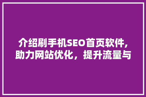 介绍刷手机SEO首页软件,助力网站优化，提升流量与转化率