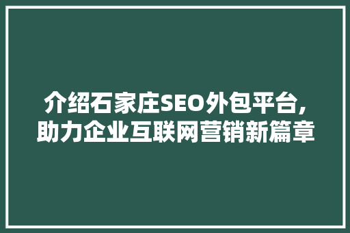 介绍石家庄SEO外包平台,助力企业互联网营销新篇章