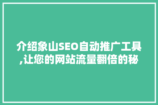 介绍象山SEO自动推广工具,让您的网站流量翻倍的秘密武器！