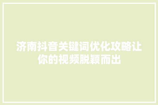 济南抖音关键词优化攻略让你的视频脱颖而出
