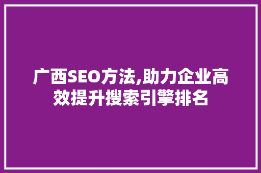 广西SEO方法,助力企业高效提升搜索引擎排名 广西SEO方法,助力企业高效提升搜索引擎排名 电脑故障维修