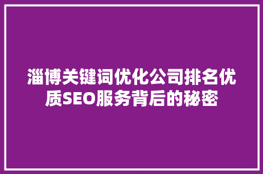 淄博关键词优化公司排名优质SEO服务背后的秘密 电脑基础
