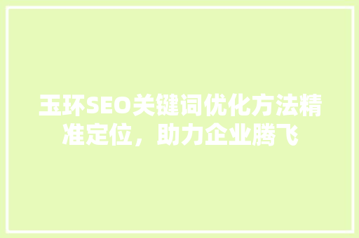 玉环SEO关键词优化方法精准定位，助力企业腾飞