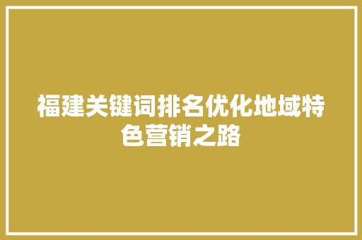 福建关键词排名优化地域特色营销之路