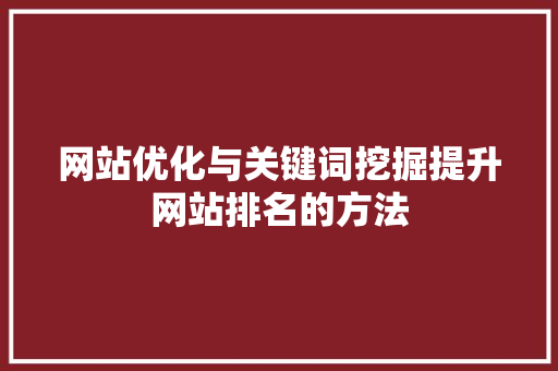 网站优化与关键词挖掘提升网站排名的方法