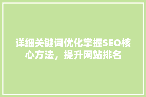 详细关键词优化掌握SEO核心方法，提升网站排名