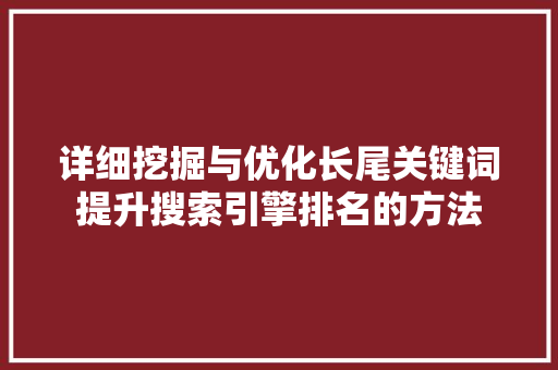 详细挖掘与优化长尾关键词提升搜索引擎排名的方法