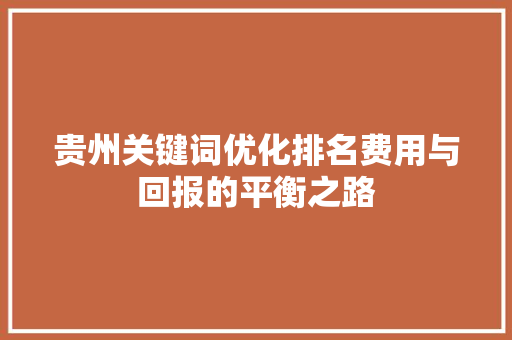 贵州关键词优化排名费用与回报的平衡之路