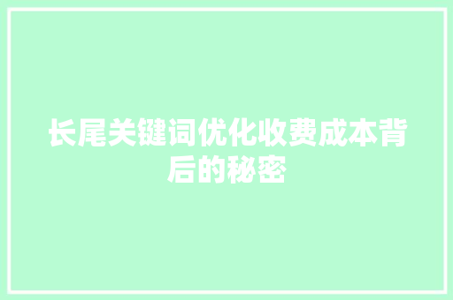 长尾关键词优化收费成本背后的秘密