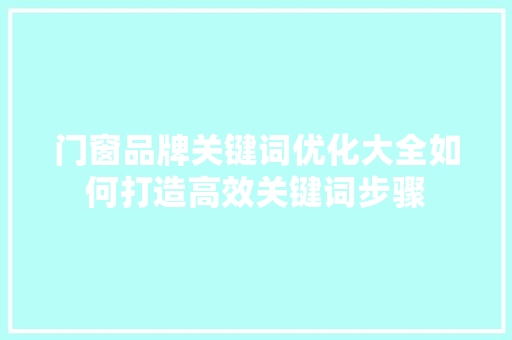 门窗品牌关键词优化大全如何打造高效关键词步骤