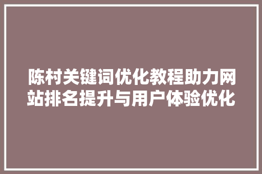 陈村关键词优化教程助力网站排名提升与用户体验优化
