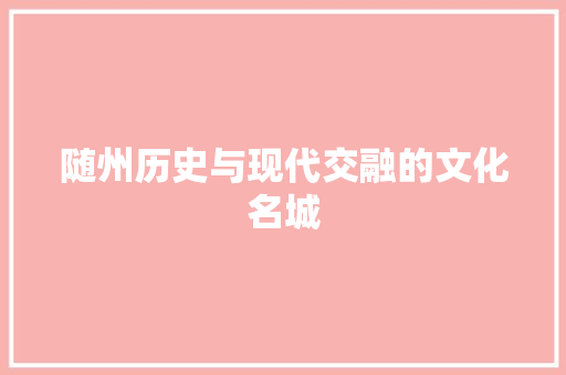 随州历史与现代交融的文化名城