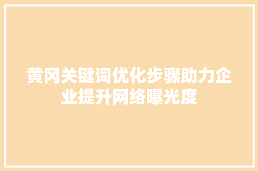 黄冈关键词优化步骤助力企业提升网络曝光度