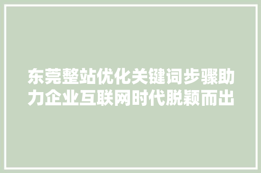 东莞整站优化关键词步骤助力企业互联网时代脱颖而出