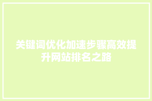 关键词优化加速步骤高效提升网站排名之路