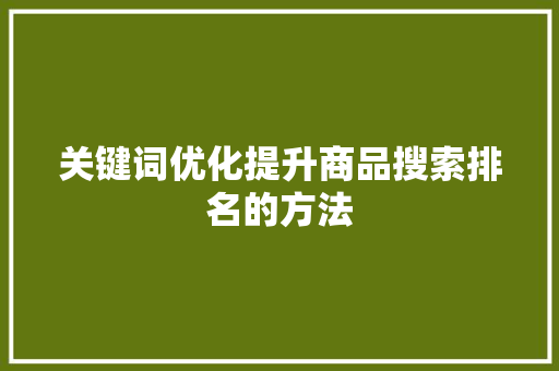 关键词优化提升商品搜索排名的方法