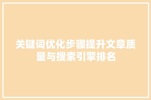 关键词优化步骤提升文章质量与搜索引擎排名