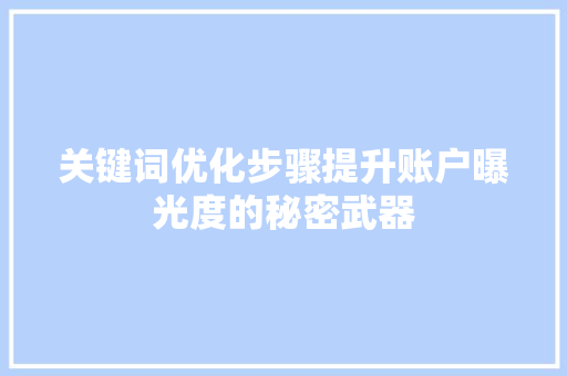 关键词优化步骤提升账户曝光度的秘密武器