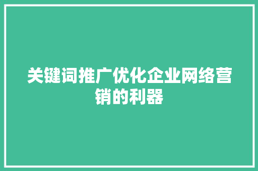 关键词推广优化企业网络营销的利器