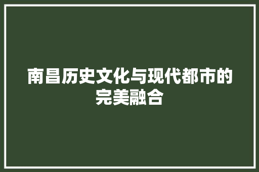 南昌历史文化与现代都市的完美融合
