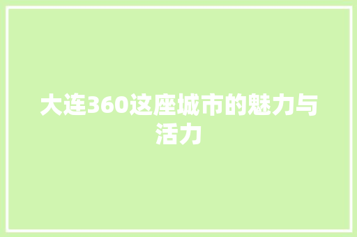 大连360这座城市的魅力与活力 网络技术