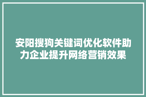 安阳搜狗关键词优化软件助力企业提升网络营销效果