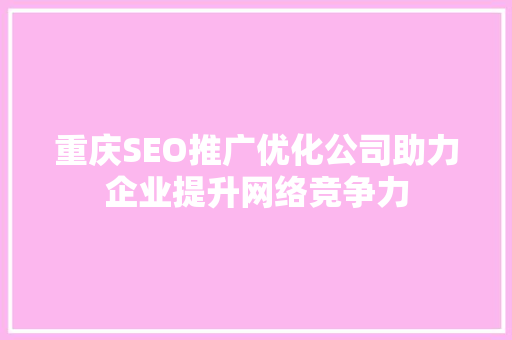 重庆SEO推广优化公司助力企业提升网络竞争力