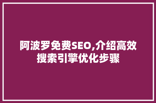 阿波罗免费SEO,介绍高效搜索引擎优化步骤
