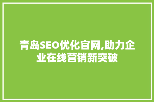 青岛SEO优化官网,助力企业在线营销新突破