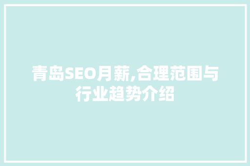 青岛SEO月薪,合理范围与行业趋势介绍