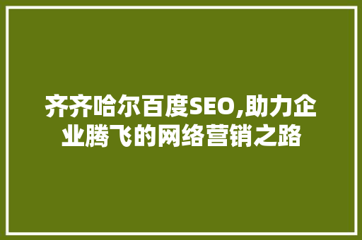 齐齐哈尔百度SEO,助力企业腾飞的网络营销之路