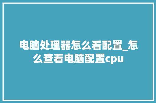 电脑处理器怎么看配置_怎么查看电脑配置cpu