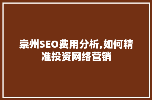崇州SEO费用分析,如何精准投资网络营销 崇州SEO费用分析,如何精准投资网络营销 操作系统