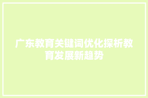 广东教育关键词优化探析教育发展新趋势