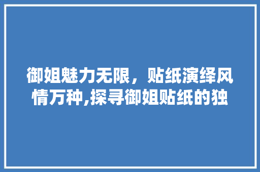 御姐魅力无限，贴纸演绎风情万种,探寻御姐贴纸的独特魅力