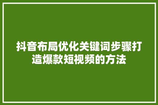 抖音布局优化关键词步骤打造爆款短视频的方法