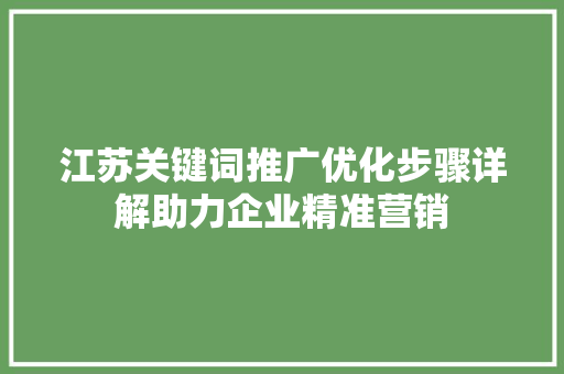 江苏关键词推广优化步骤详解助力企业精准营销 操作系统