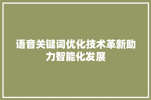 语音关键词优化技术革新助力智能化发展